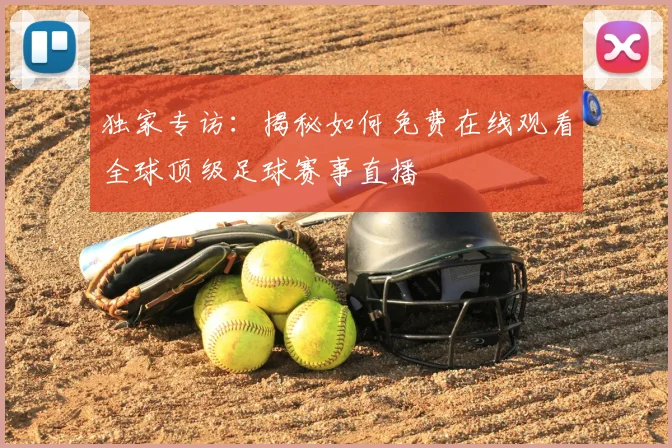 独家专访：揭秘如何免费在线观看全球顶级足球赛事直播