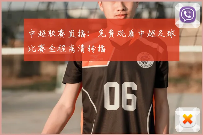 中超联赛直播：免费观看中超足球比赛全程高清转播